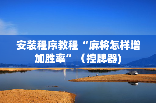 安装程序教程“麻将怎样增加胜率”（控牌器)