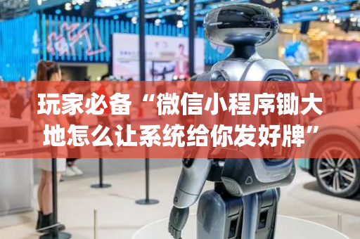 玩家必备“微信小程序锄大地怎么让系统给你发好牌”（好友房怎么才能赢)