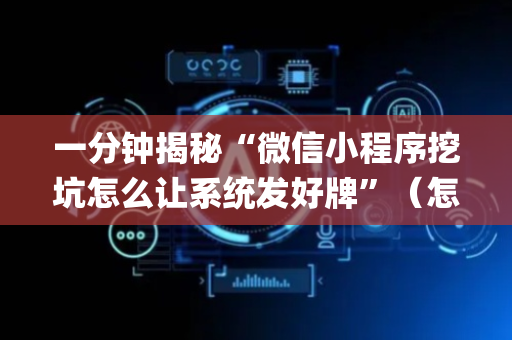 一分钟揭秘“微信小程序挖坑怎么让系统发好牌”（怎么提高胜率)