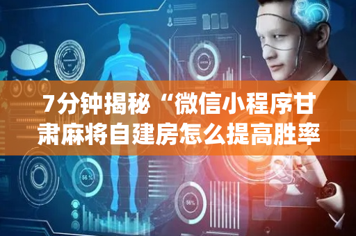 7分钟揭秘“微信小程序甘肃麻将自建房怎么提高胜率”（输赢有什么规律)