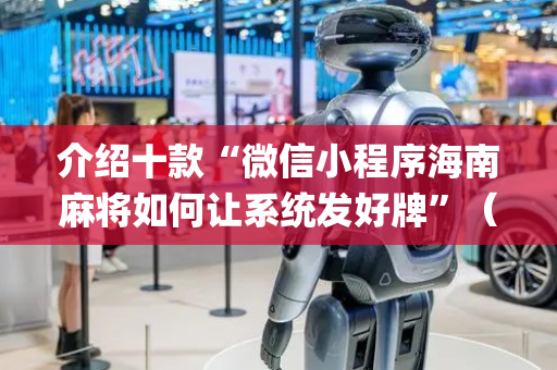 介绍十款“微信小程序海南麻将如何让系统发好牌”（有什么规律)