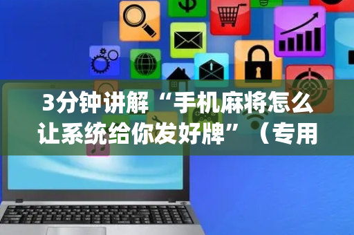 3分钟讲解“手机麻将怎么让系统给你发好牌”（专用神器)