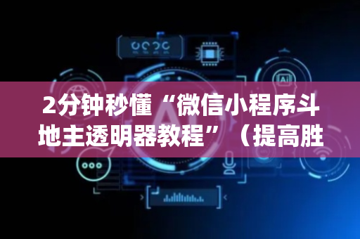 2分钟秒懂“微信小程序斗地主透明器教程”（提高胜率技巧)
