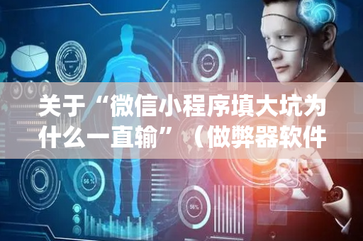 关于“微信小程序填大坑为什么一直输”（做弊器软件下载)