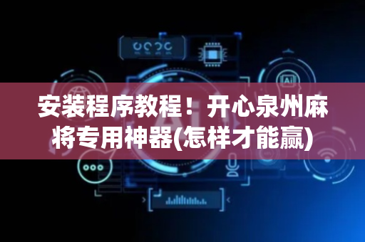 安装程序教程！开心泉州麻将专用神器(怎样才能赢)