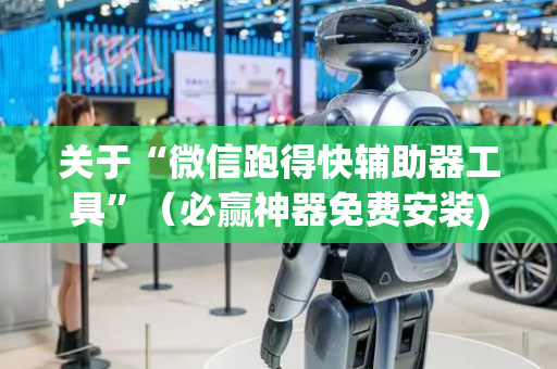 关于“微信跑得快辅助器工具”（必赢神器免费安装)