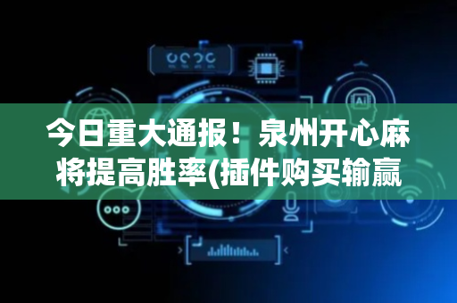 今日重大通报！泉州开心麻将提高胜率(插件购买输赢规律)