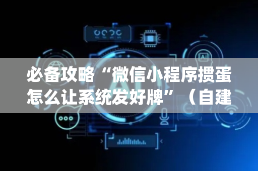 必备攻略“微信小程序掼蛋怎么让系统发好牌”（自建房胜负规律)