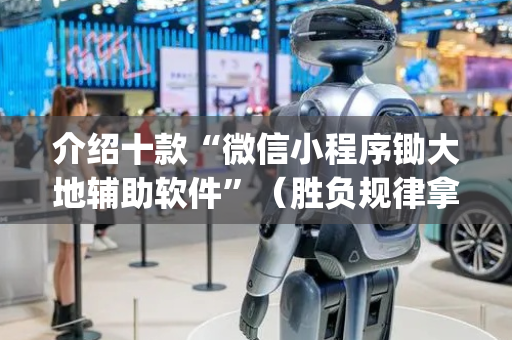 介绍十款“微信小程序锄大地辅助软件”（胜负规律拿好牌)
