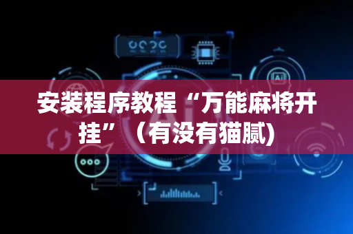 安装程序教程“万能麻将开挂”（有没有猫腻)