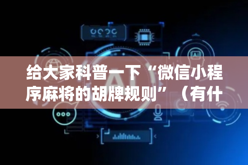 给大家科普一下“微信小程序麻将的胡牌规则”（有什么规律)