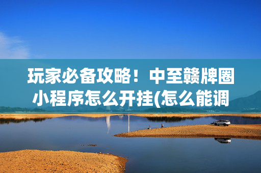 玩家必备攻略！中至赣牌圈小程序怎么开挂(怎么能调好牌)