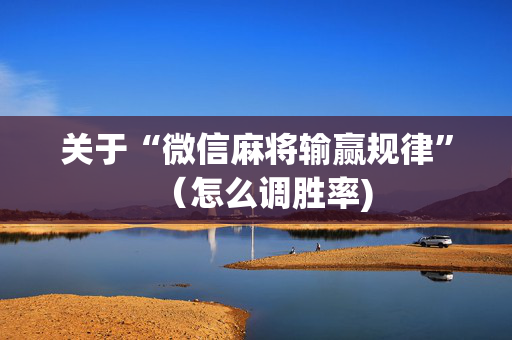 关于“微信麻将输赢规律”（怎么调胜率)