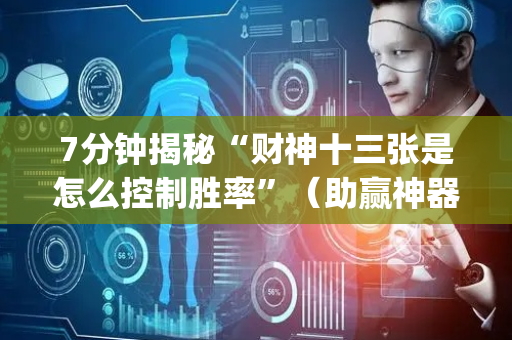 7分钟揭秘“财神十三张是怎么控制胜率”（助赢神器)