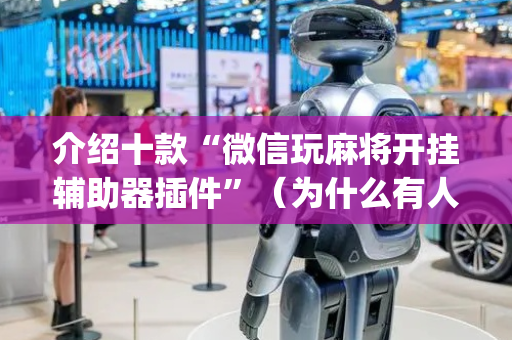 介绍十款“微信玩麻将开挂辅助器插件”（为什么有人一直赢)