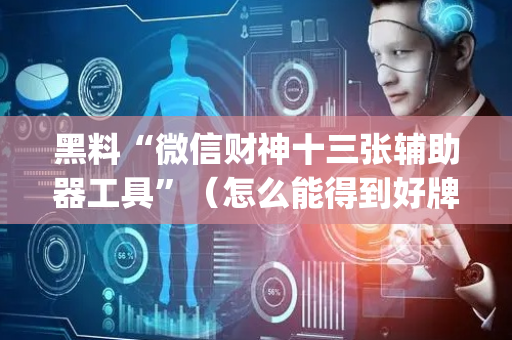 黑料“微信财神十三张辅助器工具”（怎么能得到好牌)