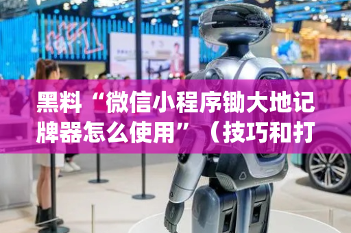 黑料“微信小程序锄大地记牌器怎么使用”（技巧和打好牌方法)