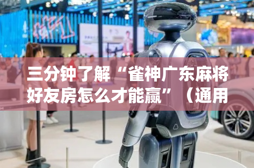 三分钟了解“雀神广东麻将好友房怎么才能赢”（通用挂软件多少钱)