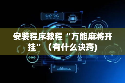安装程序教程“万能麻将开挂”（有什么诀窍)