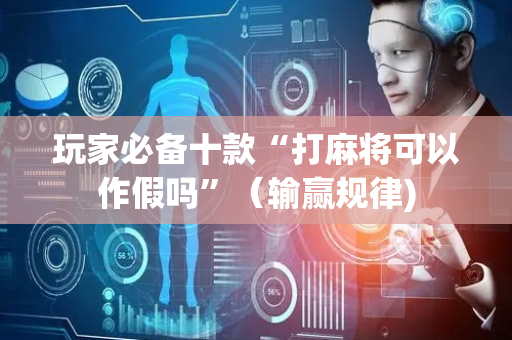 玩家必备十款“打麻将可以作假吗”（输赢规律)
