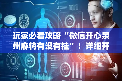 玩家必看攻略“微信开心泉州麻将有没有挂”！详细开挂教程（确实真的有挂)-抖音