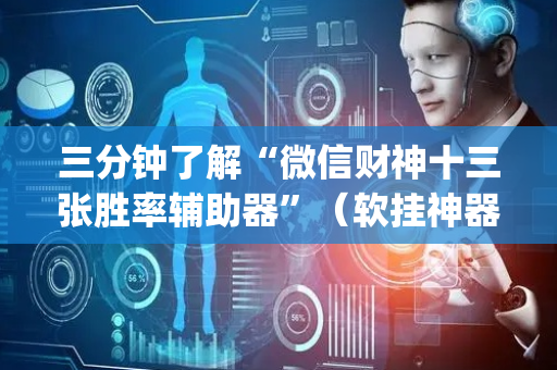 三分钟了解“微信财神十三张胜率辅助器”（软挂神器)