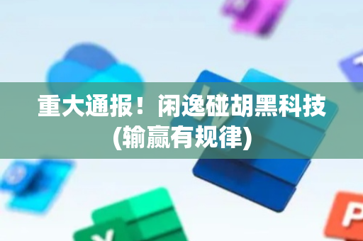 重大通报！闲逸碰胡黑科技(输赢有规律)