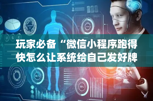 玩家必备“微信小程序跑得快怎么让系统给自己发好牌”（确实有插件吗)