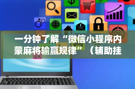 一分钟了解“微信小程序内蒙麻将输赢规律”（辅助挂发牌规律)