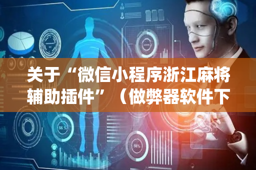 关于“微信小程序浙江麻将辅助插件”（做弊器软件下载)