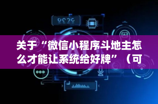 关于“微信小程序斗地主怎么才能让系统给好牌”（可以设置输赢吗)