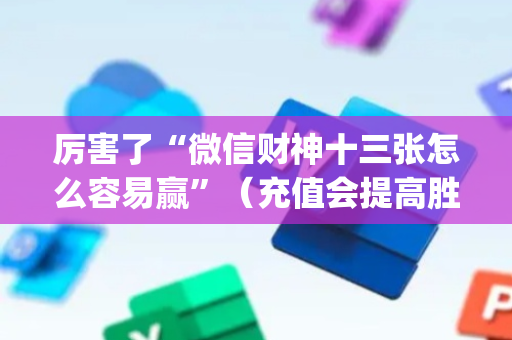 厉害了“微信财神十三张怎么容易赢”（充值会提高胜率么)