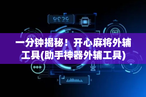 一分钟揭秘！开心麻将外辅工具(助手神器外辅工具)