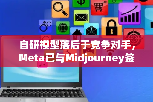自研模型落后于竞争对手，Meta已与Midjourney签署技术授权协议