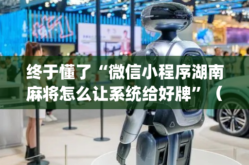 终于懂了“微信小程序湖南麻将怎么让系统给好牌”（输赢有什么规律)