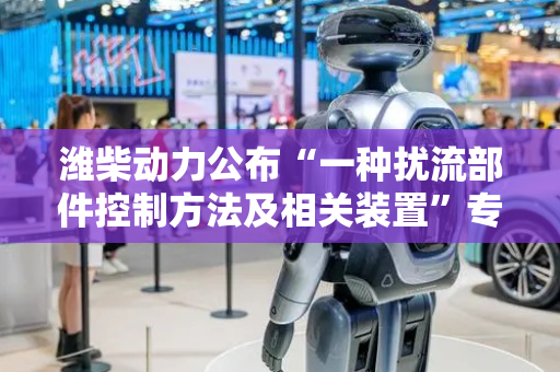 潍柴动力公布“一种扰流部件控制方法及相关装置”专利