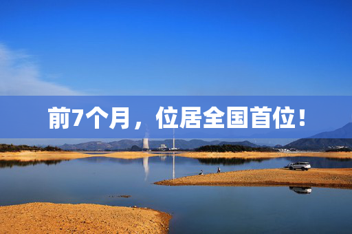 前7个月，位居全国首位！