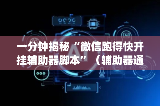 一分钟揭秘“微信跑得快开挂辅助器脚本”（辅助器通用版)