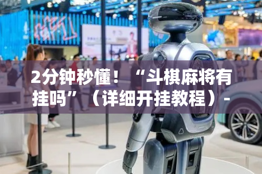 2分钟秒懂！“斗棋麻将有挂吗”（详细开挂教程）-哔哩哔哩