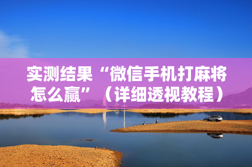 实测结果“微信手机打麻将怎么赢”（详细透视教程）-哔哩哔哩