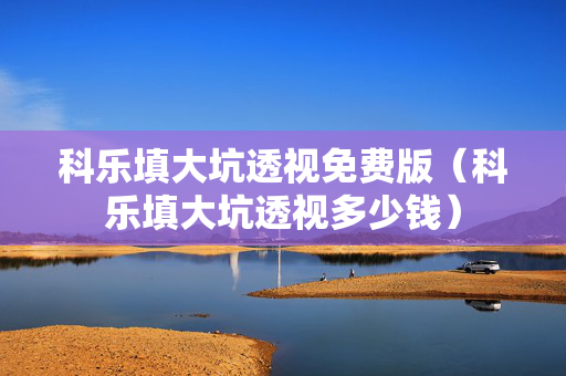 科乐填大坑透视免费版（科乐填大坑透视多少钱）
