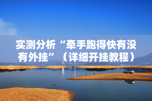 实测分析“牵手跑得快有没有外挂”（详细开挂教程）-哔哩哔哩