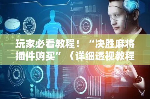 玩家必看教程！“决胜麻将插件购买”（详细透视教程）-哔哩哔哩