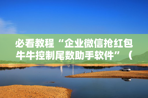 必看教程“企业微信抢红包牛牛控制尾数助手软件”（详细透视教程）-哔哩哔哩
