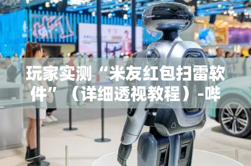 玩家实测“米友红包扫雷软件”（详细透视教程）-哔哩哔哩