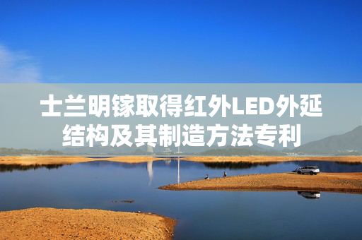 士兰明镓取得红外LED外延结构及其制造方法专利