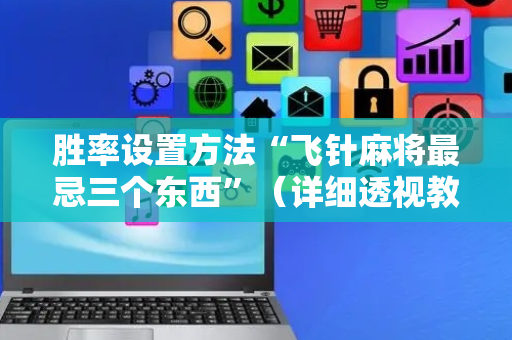 胜率设置方法“飞针麻将最忌三个东西”（详细透视教程）-哔哩哔哩