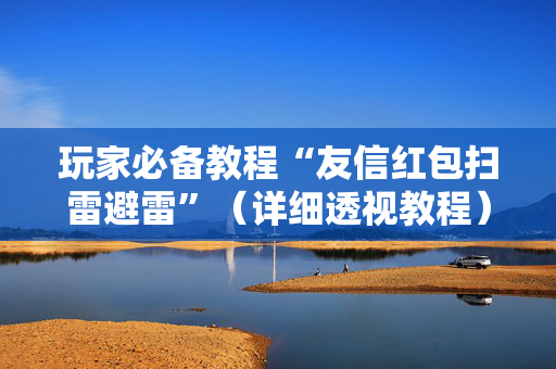玩家必备教程“友信红包扫雷避雷”（详细透视教程）-哔哩哔哩