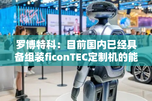 罗博特科：目前国内已经具备组装ficonTEC定制机的能力