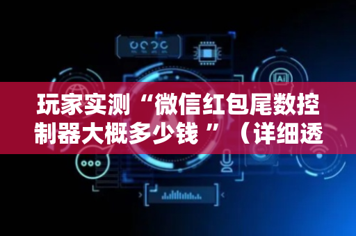 玩家实测“微信红包尾数控制器大概多少钱 ”（详细透视教程）-哔哩哔哩